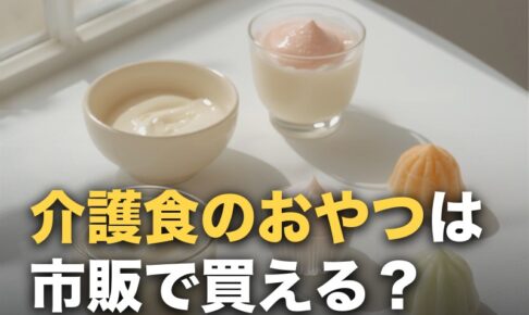 市販で買える介護食のおやつ｜危ないおやつと安全な選び方