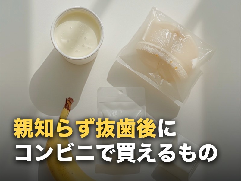 親知らず抜歯後にコンビニで買える食べ物リスト｜当日〜回復期まで
