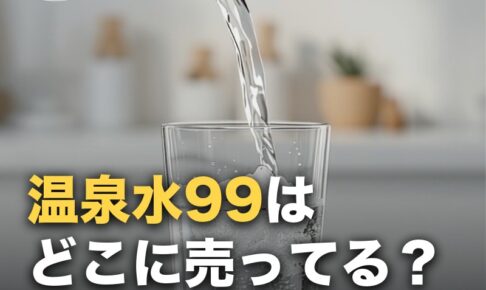 温泉水99はどこに売ってる？スーパー・ドンキの取扱と最安の買い方